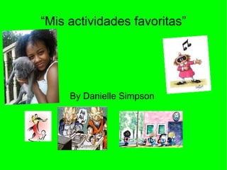 “Mis actividades favoritas”




     By Danielle Simpson
 