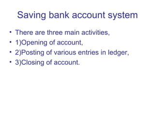 Saving bank account system ,[object Object],[object Object],[object Object],[object Object]