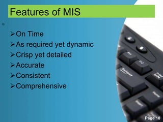 Features of MIS
10



     On Time
     As required yet dynamic
     Crisp yet detailed
     Accurate
     Consistent
     Comprehensive



                                Page 10
 