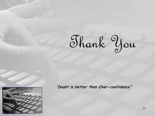 Thank You

“Doubt is better than Over-confidence”




                                         23
 