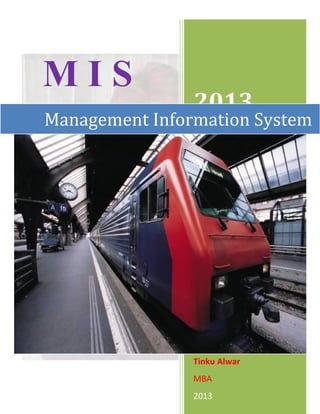 MIS
                2013
Management Information System




                Tinku Alwar
                MBA
                2013
 