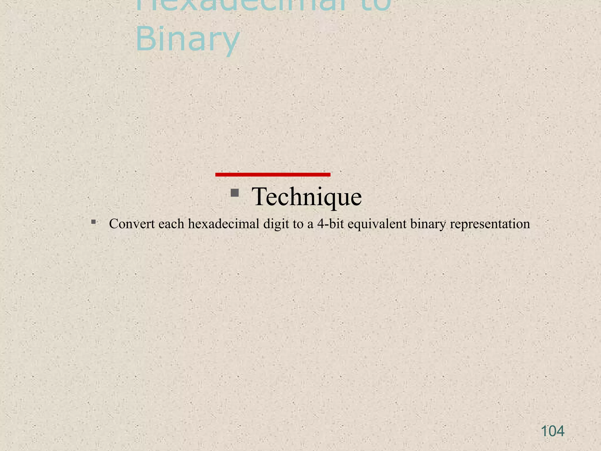 Hexadecimal to
Binary
 Technique
 Convert each hexadecimal digit to a 4-bit equivalent binary representation
104
 