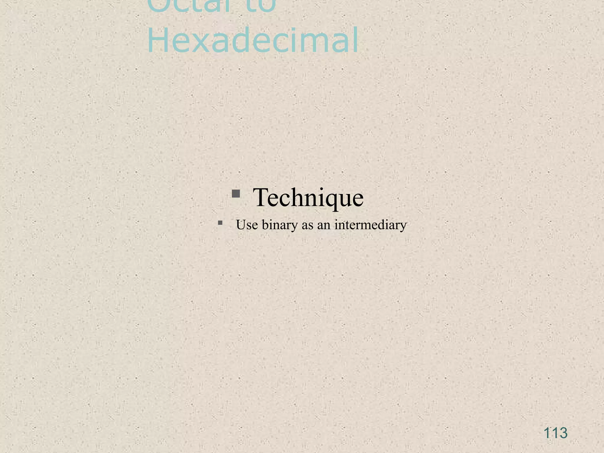 Octal to
Hexadecimal
 Technique
 Use binary as an intermediary
113
 