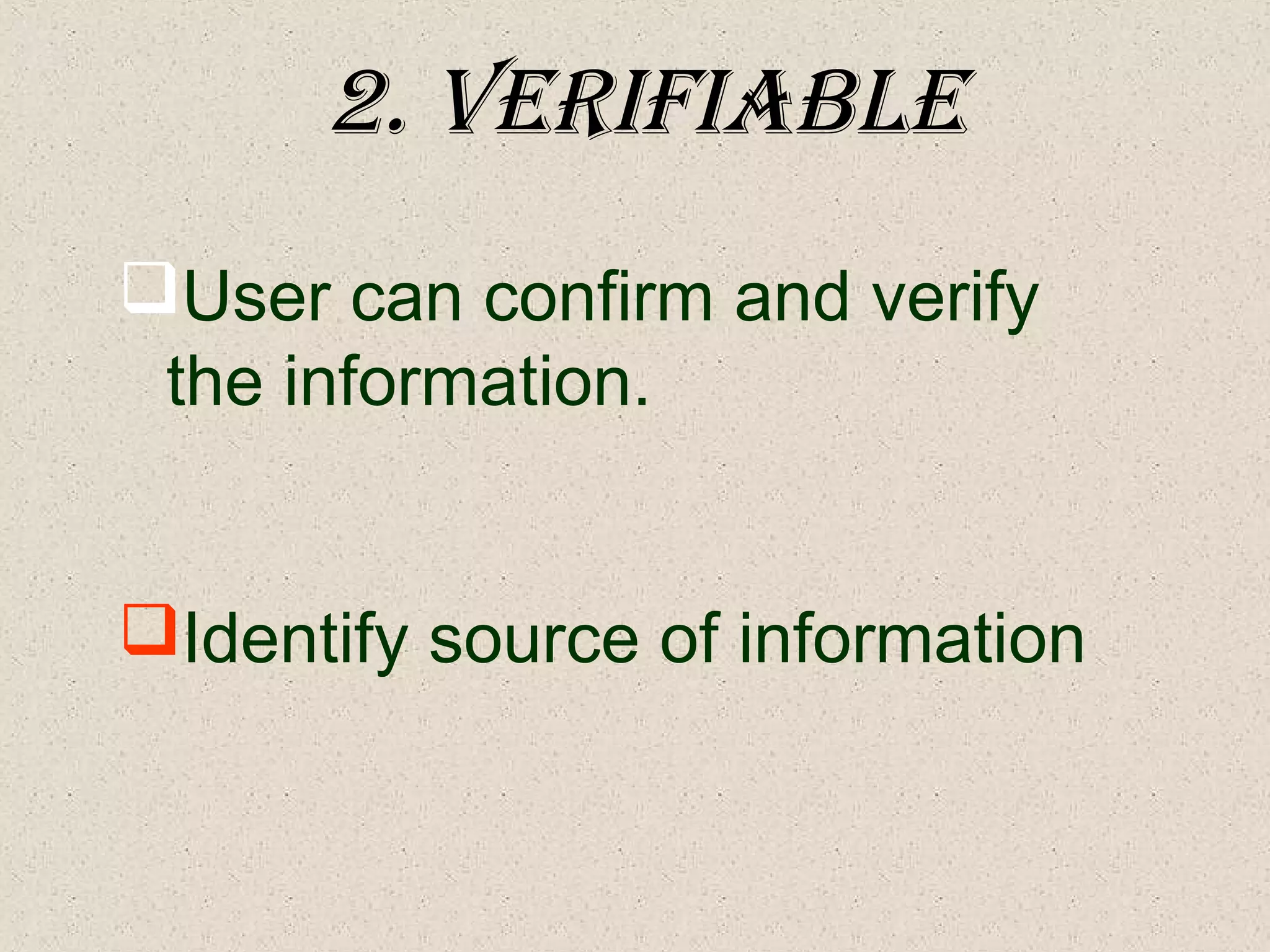 2. verIfIable
User can confirm and verify
the information.
Identify source of information
 
