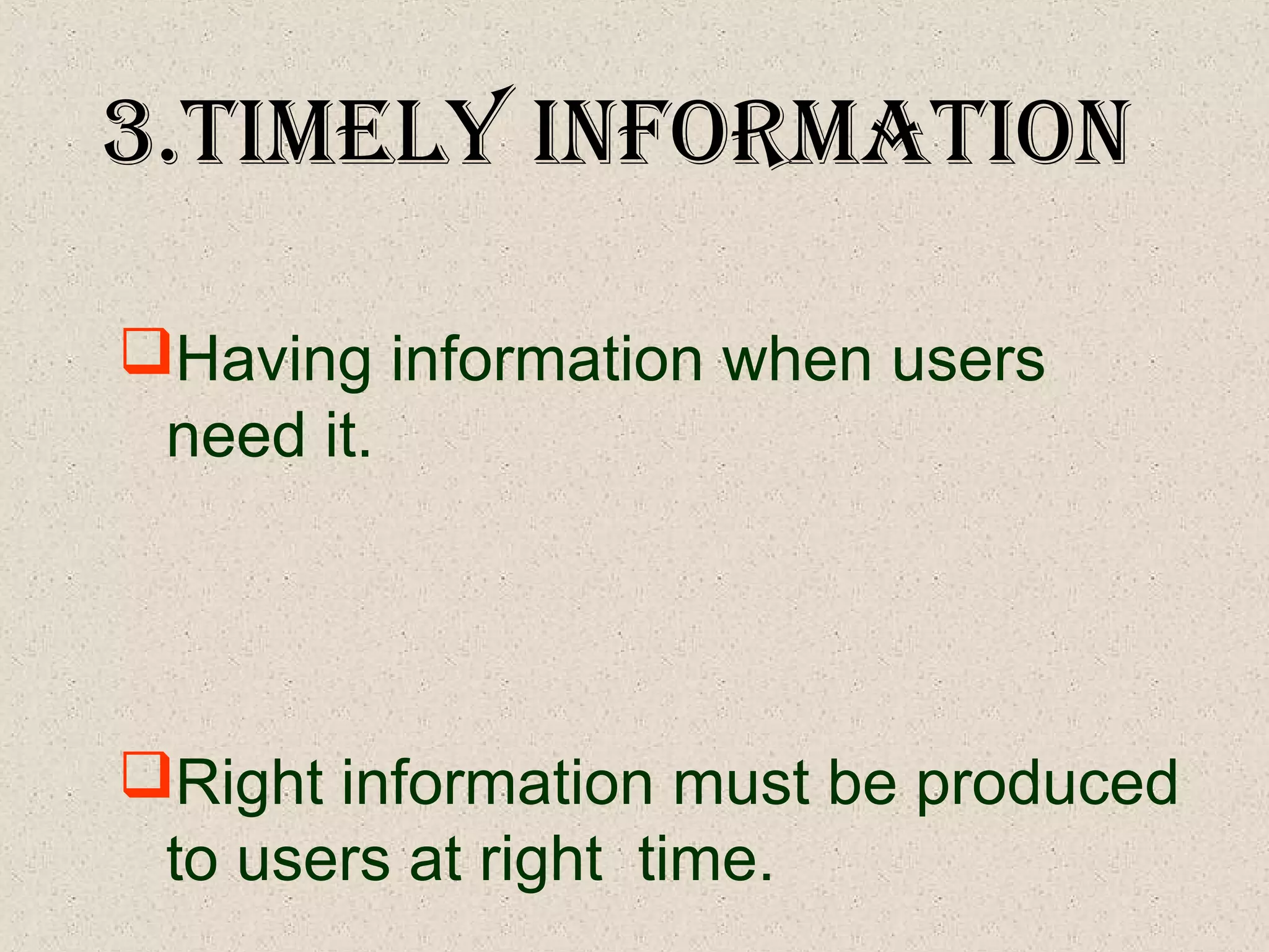 Having information when users
need it.
Right information must be produced
to users at right time.
3.tIMely InforMatIon
 