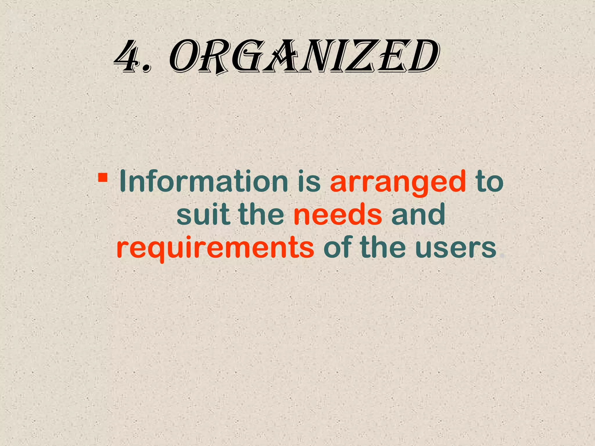 4. organIzed
 Information is arranged to
suit the needs and
requirements of the users.
 