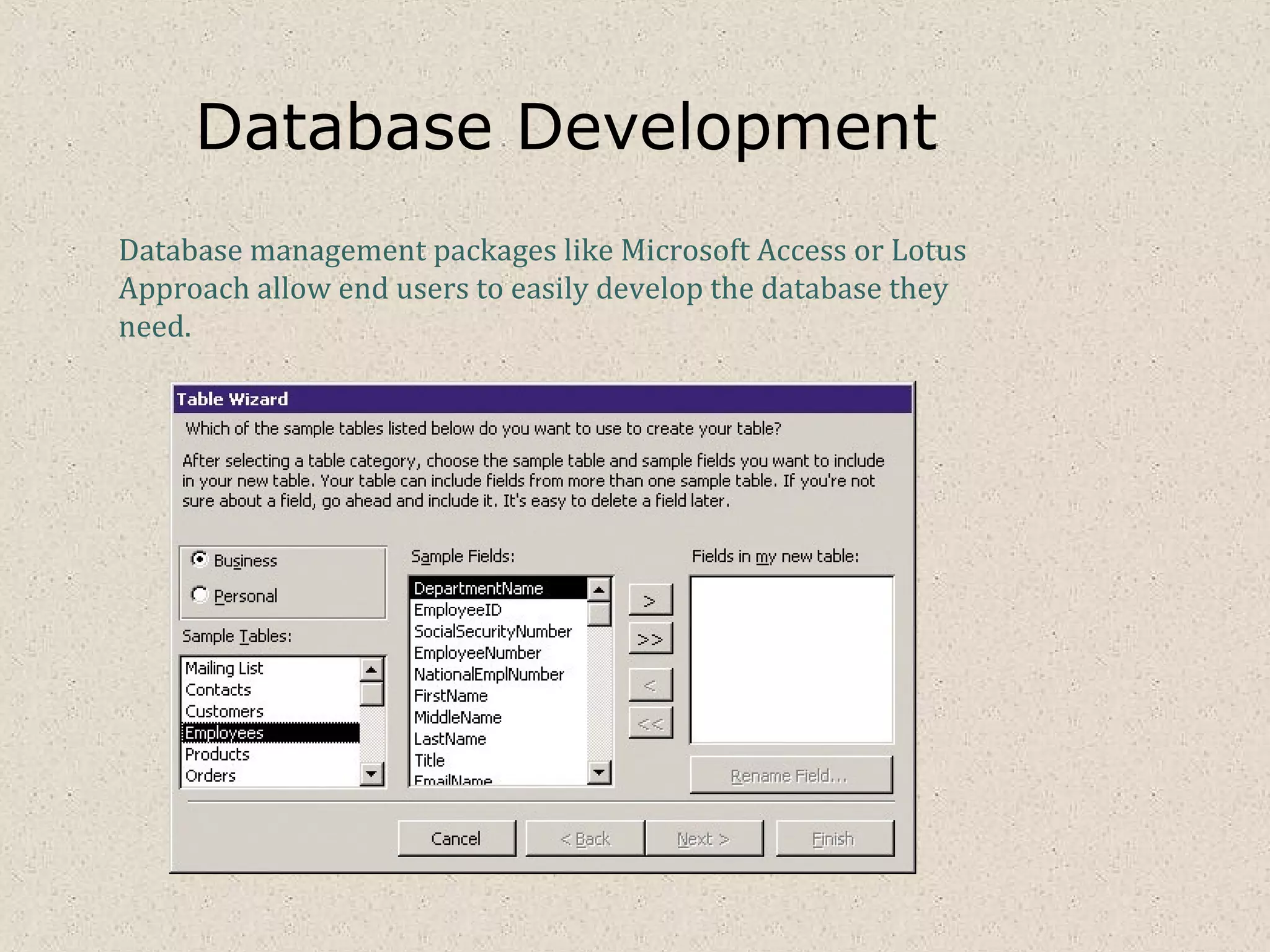 Database Development
Database management packages like Microsoft Access or Lotus
Approach allow end users to easily develop the database they
need.
 