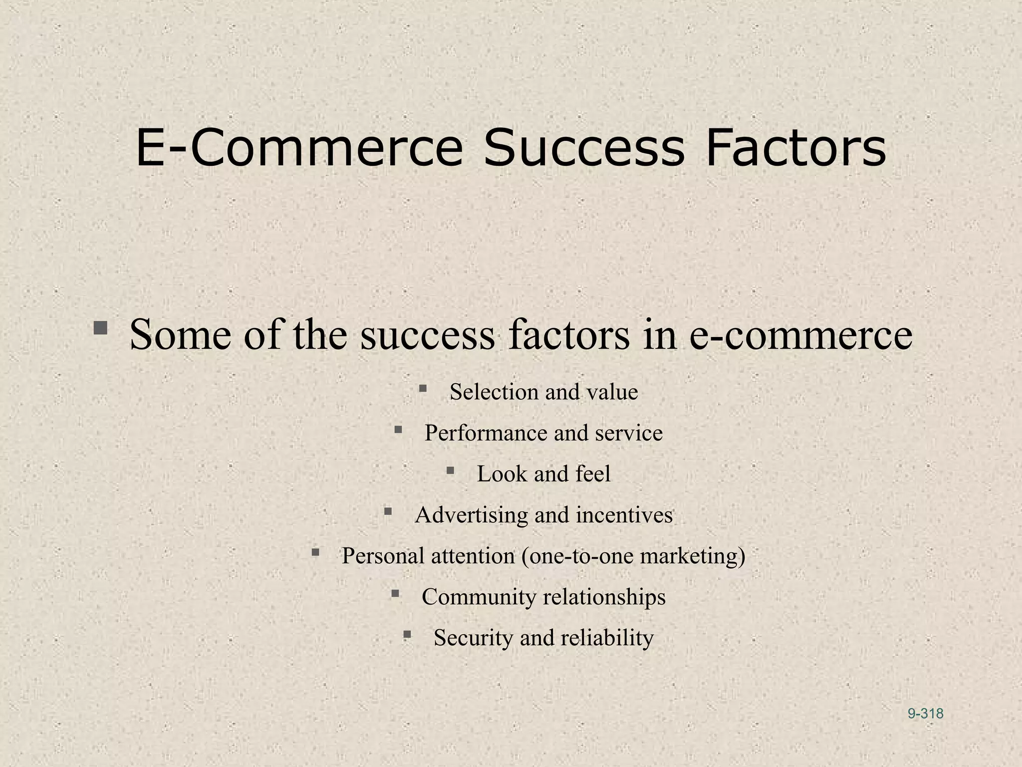9-318
E-Commerce Success Factors
 Some of the success factors in e-commerce
 Selection and value
 Performance and service
 Look and feel
 Advertising and incentives
 Personal attention (one-to-one marketing)
 Community relationships
 Security and reliability
 