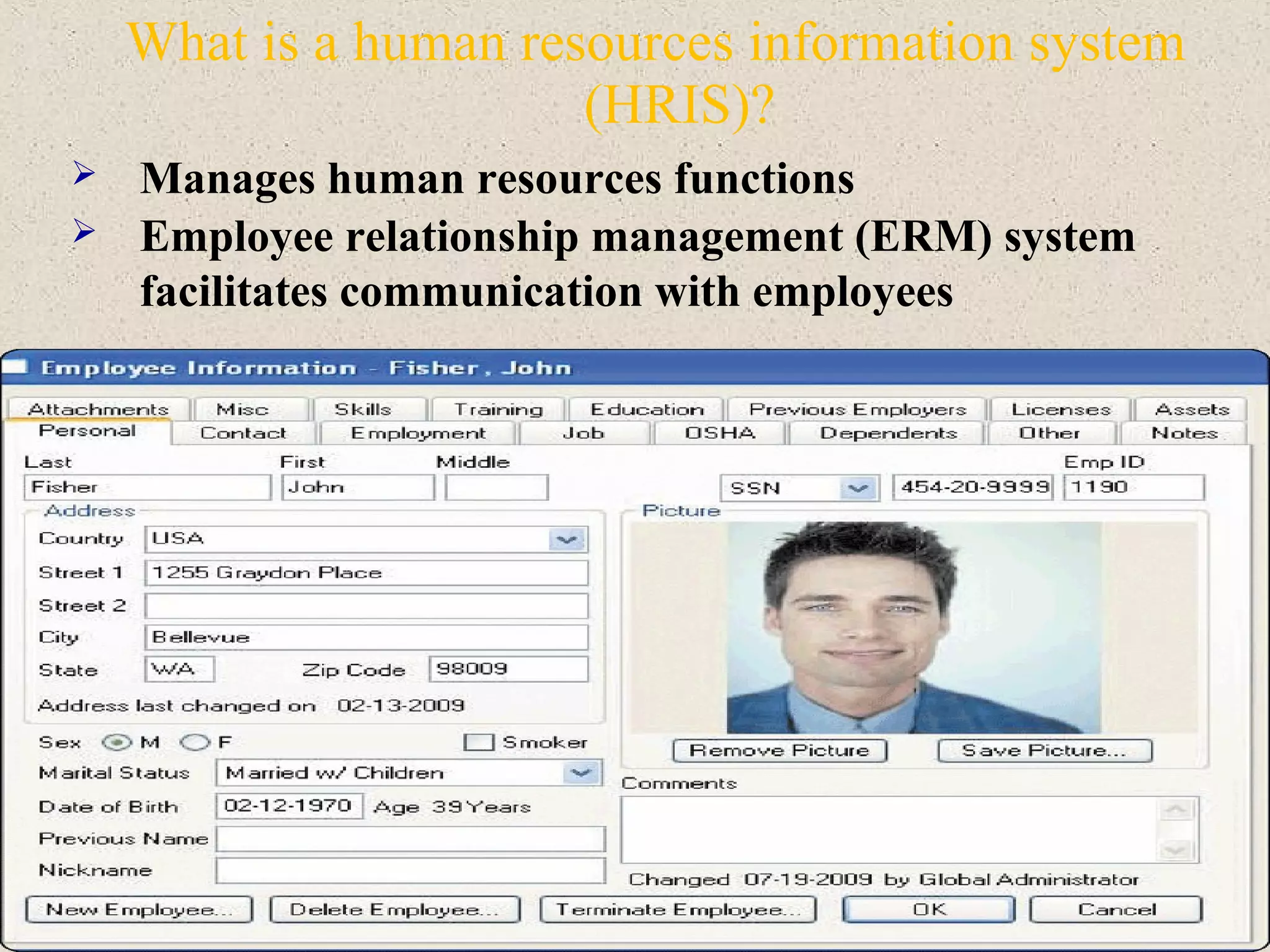 What is a human resources information system
(HRIS)?
 Manages human resources functions
 Employee relationship management (ERM) system
facilitates communication with employees
 