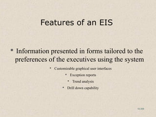 10-359
Features of an EIS
 Information presented in forms tailored to the
preferences of the executives using the system
 Customizable graphical user interfaces
 Exception reports
 Trend analysis
 Drill down capability
 