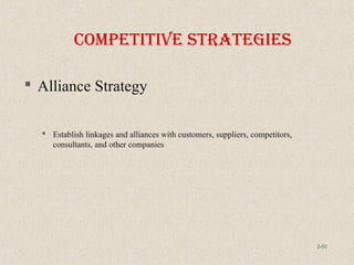 2-50
 Alliance Strategy
 Establish linkages and alliances with customers, suppliers, competitors,
consultants, and other companies
coMpetItIve StrategIeS
 