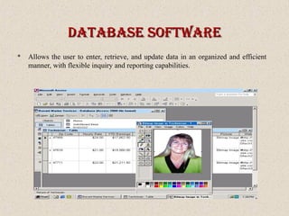 databaSe SoftWaredatabaSe SoftWare
 Allows the user to enter, retrieve, and update data in an organized and efficient
manner, with flexible inquiry and reporting capabilities.
 