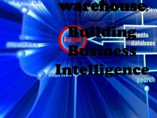 warehouse:
Building
Business
Intelligence
 