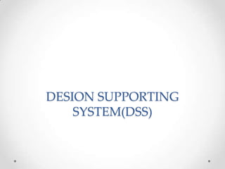 DESION SUPPORTING
SYSTEM(DSS)

 