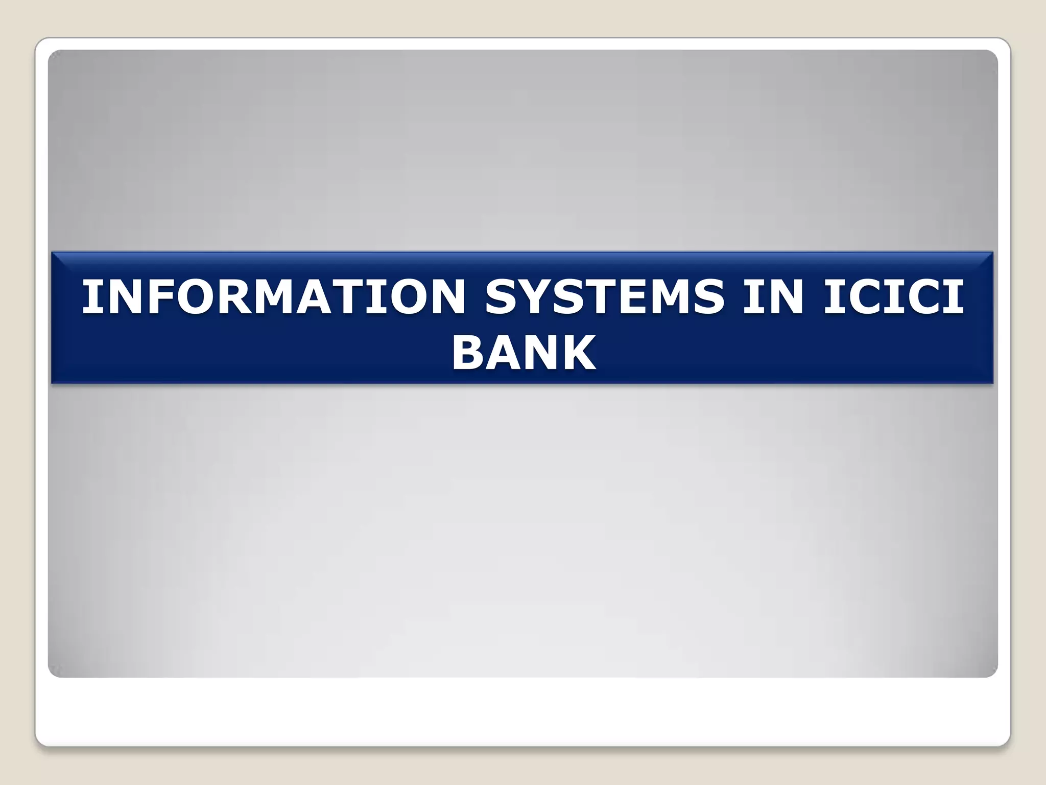 INFORMATION SYSTEMS IN ICICI
BANK

 