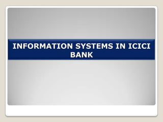INFORMATION SYSTEMS IN ICICI
BANK

 