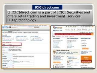 ICICIdirect.com
 ICICIdirect.com is a part of ICICI Securities and
offers retail trading and investment services.
 Asp technology

 