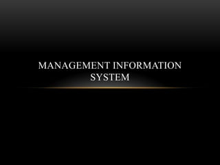 MANAGEMENT INFORMATION
SYSTEM
 