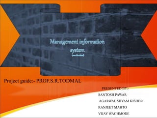 Project guide:- PROF.S.R.TODMAL
PRESENTED BY:-
SANTOSH PAWAR
AGARWAL SHYAM KISHOR
RANJEET MAHTO
VIJAY WAGHMODE
 
