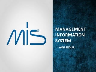 MANAGEMENT
INFORMATION
SYSTEM
- AMIT SEKHAR
 