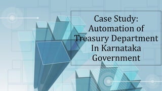 Case Study:
Automation of
Treasury Department
In Karnataka
Government
 