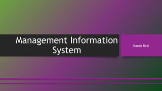 Management Information
System
Karen Real
 