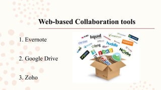 Web-based Collaboration tools
1. Evernote
2. Google Drive
3. Zoho
 