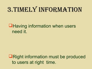 Having information when users
need it.
Right information must be produced
to users at right time.
3.tIMely InforMatIon
 