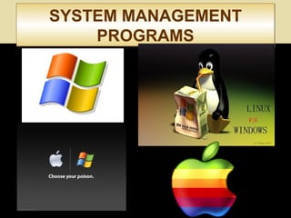 SYSTEM MANAGEMENT
PROGRAMS
SYSTEM MANAGEMENT
PROGRAMS
 