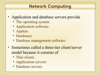 6-225
Network ComputingNetwork Computing
• Application and database servers provide
• The operating system
• Application software
• Applets
• Databases
• Database management software
• Sometimes called a three-tier client/server
model because it consists of
• Thin clients
• Application servers
• Database servers
 