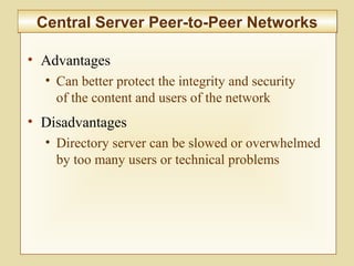 6-229
Central Server Peer-to-Peer NetworksCentral Server Peer-to-Peer Networks
• Advantages
• Can better protect the integrity and security
of the content and users of the network
• Disadvantages
• Directory server can be slowed or overwhelmed
by too many users or technical problems
 