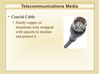 6-233
Telecommunications MediaTelecommunications Media
• Coaxial Cable
• Sturdy copper or
aluminum wire wrapped
with spacers to insulate
and protect it
 