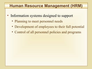7-286
Human Resource Management (HRM)Human Resource Management (HRM)
• Information systems designed to support
• Planning to meet personnel needs
• Development of employees to their full potential
• Control of all personnel policies and programs
 