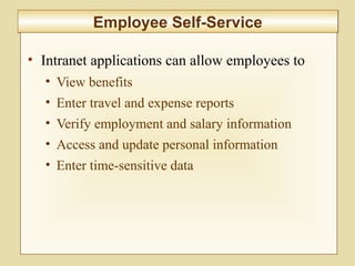 7-290
Employee Self-ServiceEmployee Self-Service
• Intranet applications can allow employees to
• View benefits
• Enter travel and expense reports
• Verify employment and salary information
• Access and update personal information
• Enter time-sensitive data
 