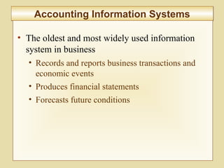 7-291
Accounting Information SystemsAccounting Information Systems
• The oldest and most widely used information
system in business
• Records and reports business transactions and
economic events
• Produces financial statements
• Forecasts future conditions
 
