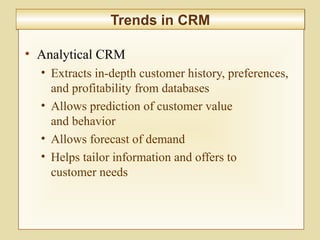 8-309
Trends in CRMTrends in CRM
• Analytical CRM
• Extracts in-depth customer history, preferences,
and profitability from databases
• Allows prediction of customer value
and behavior
• Allows forecast of demand
• Helps tailor information and offers to
customer needs
 