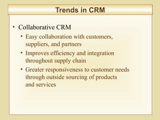 8-310
Trends in CRMTrends in CRM
• Collaborative CRM
• Easy collaboration with customers,
suppliers, and partners
• Improves efficiency and integration
throughout supply chain
• Greater responsiveness to customer needs
through outside sourcing of products
and services
 