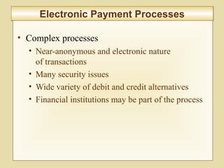 9-345
Electronic Payment ProcessesElectronic Payment Processes
• Complex processes
• Near-anonymous and electronic nature
of transactions
• Many security issues
• Wide variety of debit and credit alternatives
• Financial institutions may be part of the process
 