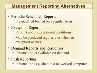 10-377
Management Reporting AlternativesManagement Reporting Alternatives
• Periodic Scheduled Reports
• Prespecified format on a regular basis
• Exception Reports
• Reports about exceptional conditions
• May be produced regularly or when an
exception occurs
• Demand Reports and Responses
• Information is available on demand
• Push Reporting
• Information is pushed to a networked computer
 