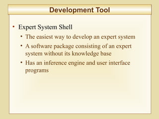 10-417
Development ToolDevelopment Tool
• Expert System Shell
• The easiest way to develop an expert system
• A software package consisting of an expert
system without its knowledge base
• Has an inference engine and user interface
programs
 