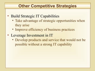 2-60
• Build Strategic IT Capabilities
• Take advantage of strategic opportunities when
they arise
• Improve efficiency of business practices
• Leverage Investment in IT
• Develop products and service that would not be
possible without a strong IT capability
Other Competitive StrategiesOther Competitive Strategies
 