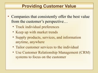 2-62
• Companies that consistently offer the best value
from the customer’s perspective…
• Track individual preferences
• Keep up with market trends
• Supply products, services, and information
anytime, anywhere
• Tailor customer services to the individual
• Use Customer Relationship Management (CRM)
systems to focus on the customer
Providing Customer ValueProviding Customer Value
 