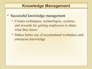 2-80
• Successful knowledge management
• Creates techniques, technologies, systems,
and rewards for getting employees to share
what they know
• Makes better use of accumulated workplace and
enterprise knowledge
Knowledge ManagementKnowledge Management
 