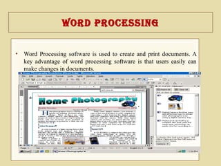Word proceSSIngWord proceSSIng
• Word Processing software is used to create and print documents. A
key advantage of word processing software is that users easily can
make changes in documents.
 