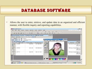 databaSe SoftWaredatabaSe SoftWaredatabaSe SoftWaredatabaSe SoftWare
• Allows the user to enter, retrieve, and update data in an organized and efficient
manner, with flexible inquiry and reporting capabilities.
 