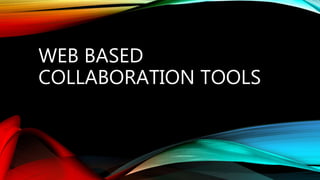 WEB BASED
COLLABORATION TOOLS
 