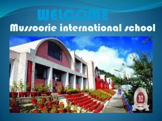 WELCOME
Mussoorie international school
 