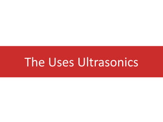 The Uses Ultrasonics
 