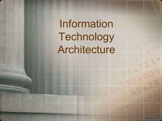 Information
Technology
Architecture
 
