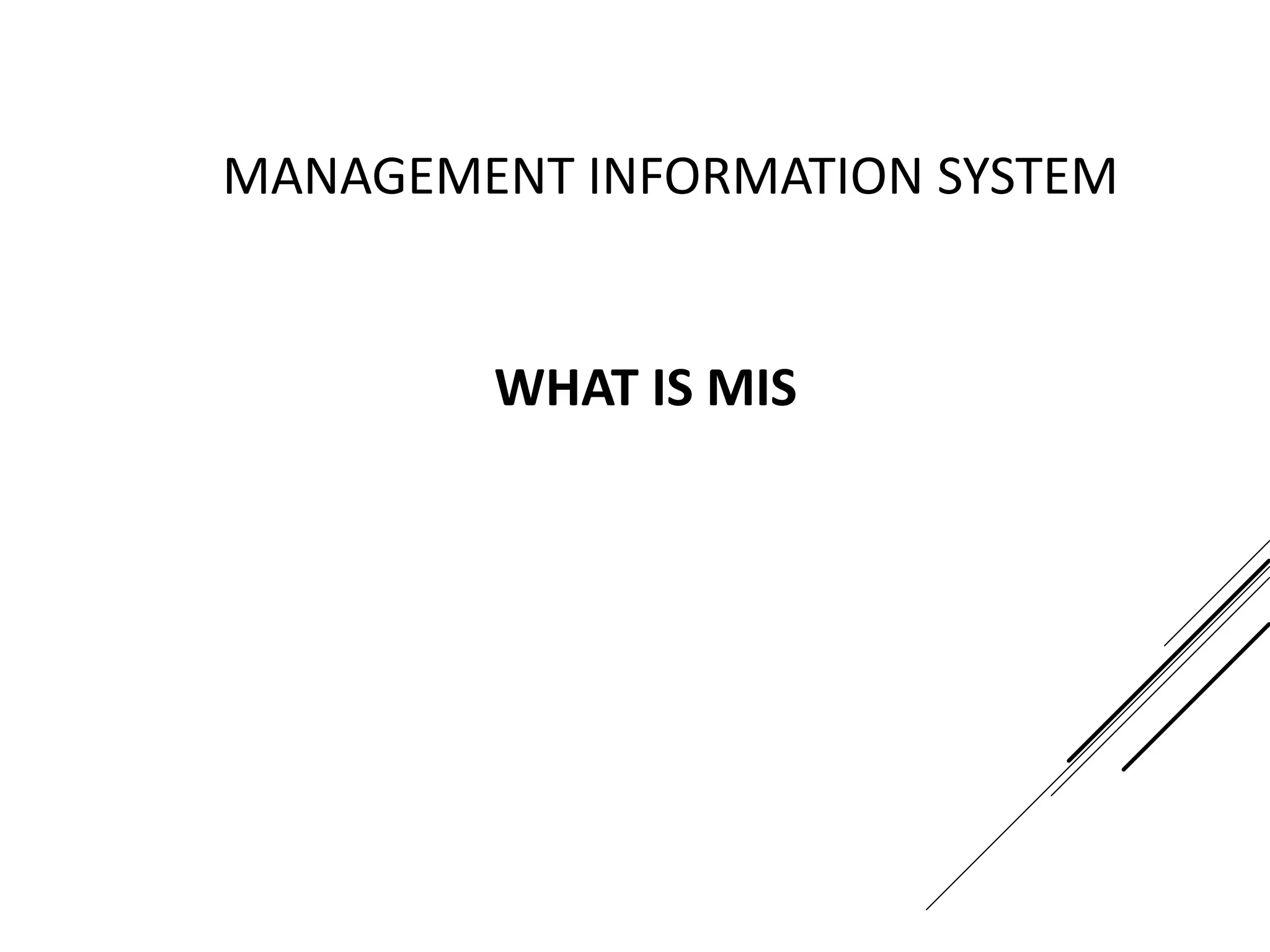 MANAGEMENT INFORMATION SYSTEM
WHAT IS MIS
 